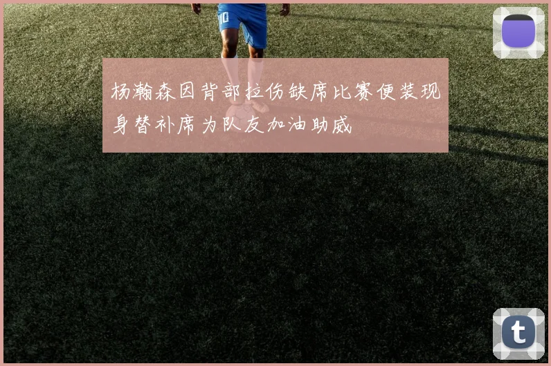 杨瀚森因背部拉伤缺席比赛便装现身替补席为队友加油助威